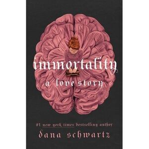 Immortality: A Love Story -- Dana Schwartz